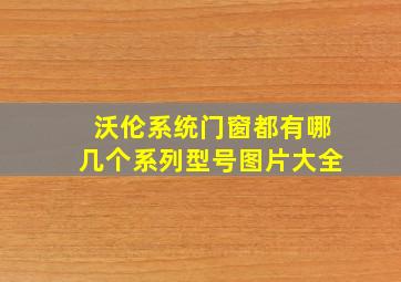 沃伦系统门窗都有哪几个系列型号图片大全