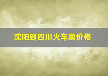 沈阳到四川火车票价格