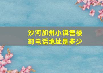 沙河加州小镇售楼部电话地址是多少