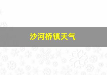 沙河桥镇天气