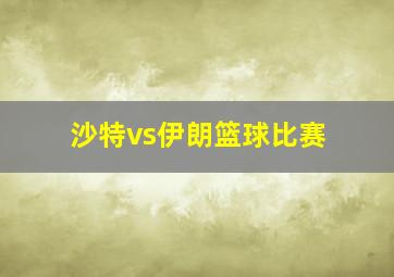 沙特vs伊朗篮球比赛