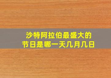 沙特阿拉伯最盛大的节日是哪一天几月几日