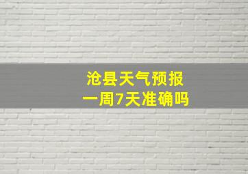 沧县天气预报一周7天准确吗