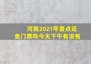 河南2021年景点还免门票吗今天下午有没有