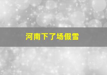 河南下了场假雪