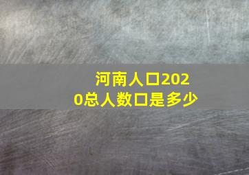 河南人口2020总人数口是多少