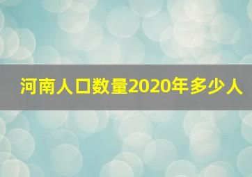 河南人口数量2020年多少人