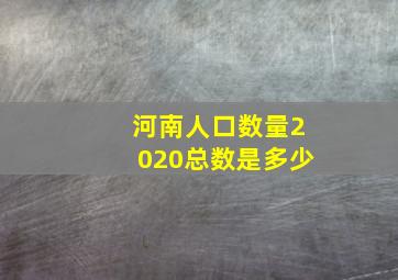 河南人口数量2020总数是多少