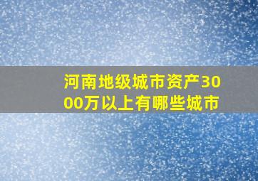 河南地级城市资产3000万以上有哪些城市