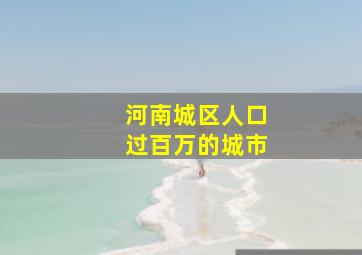 河南城区人口过百万的城市