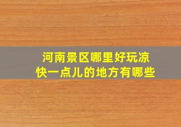 河南景区哪里好玩凉快一点儿的地方有哪些