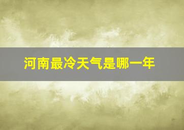 河南最冷天气是哪一年