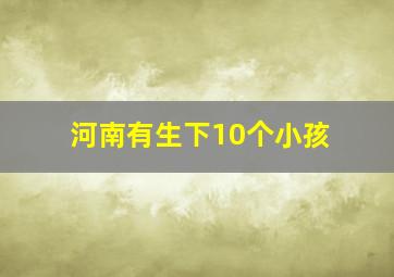 河南有生下10个小孩