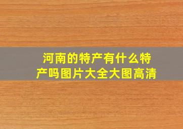 河南的特产有什么特产吗图片大全大图高清