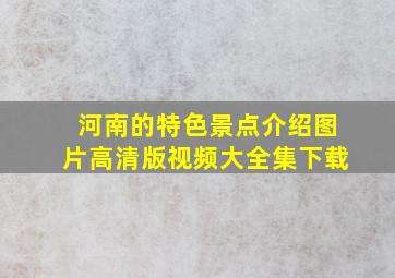 河南的特色景点介绍图片高清版视频大全集下载