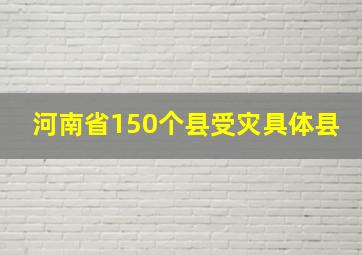 河南省150个县受灾具体县