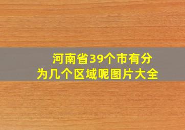 河南省39个市有分为几个区域呢图片大全