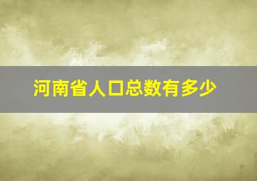 河南省人口总数有多少