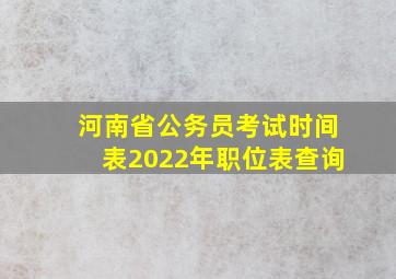 河南省公务员考试时间表2022年职位表查询