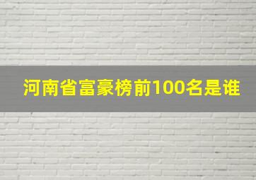 河南省富豪榜前100名是谁