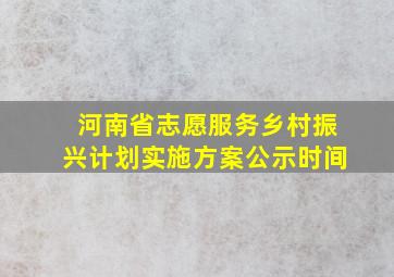 河南省志愿服务乡村振兴计划实施方案公示时间