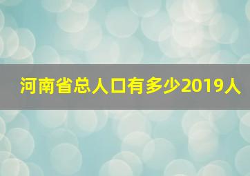 河南省总人口有多少2019人