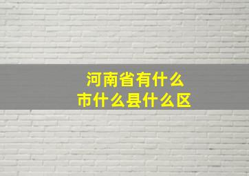 河南省有什么市什么县什么区