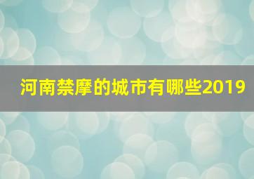 河南禁摩的城市有哪些2019