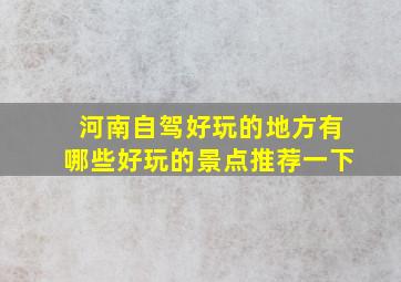 河南自驾好玩的地方有哪些好玩的景点推荐一下