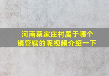 河南蔡家庄村属于哪个镇管辖的呢视频介绍一下