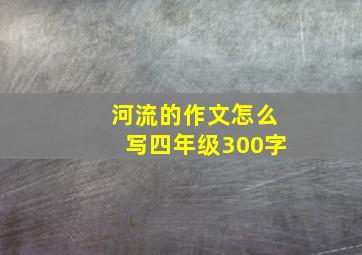 河流的作文怎么写四年级300字