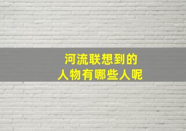 河流联想到的人物有哪些人呢