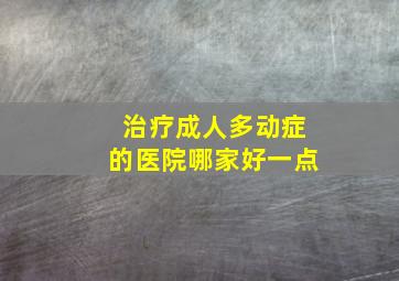 治疗成人多动症的医院哪家好一点