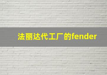 法丽达代工厂的fender