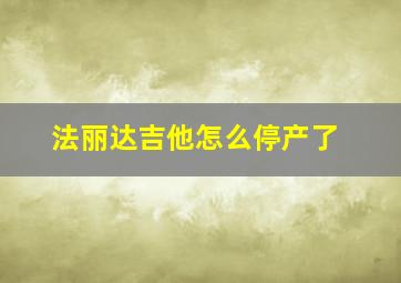 法丽达吉他怎么停产了