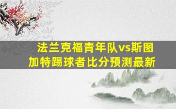 法兰克福青年队vs斯图加特踢球者比分预测最新