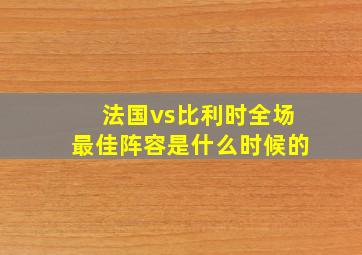 法国vs比利时全场最佳阵容是什么时候的