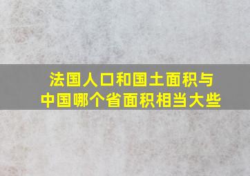 法国人口和国土面积与中国哪个省面积相当大些