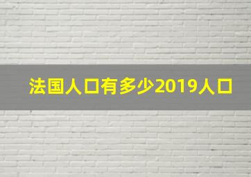 法国人口有多少2019人口