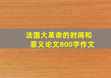 法国大革命的时间和意义论文800字作文