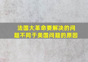 法国大革命要解决的问题不同于美国问题的原因