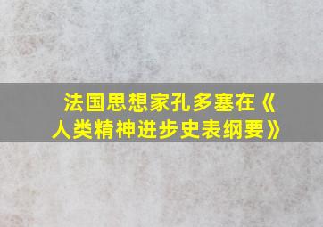 法国思想家孔多塞在《人类精神进步史表纲要》