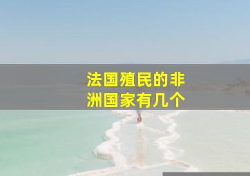 法国殖民的非洲国家有几个