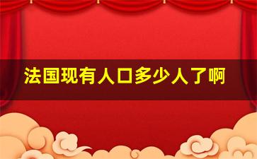 法国现有人口多少人了啊