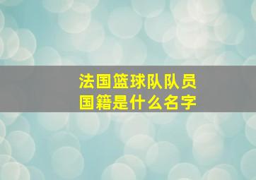 法国篮球队队员国籍是什么名字