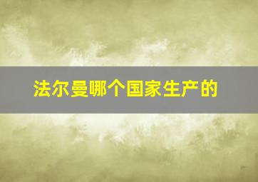 法尔曼哪个国家生产的