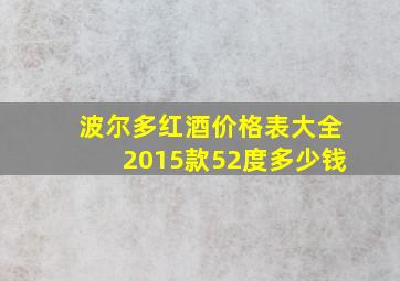 波尔多红酒价格表大全2015款52度多少钱