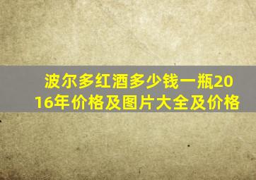 波尔多红酒多少钱一瓶2016年价格及图片大全及价格