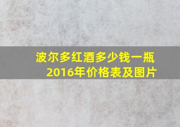 波尔多红酒多少钱一瓶2016年价格表及图片