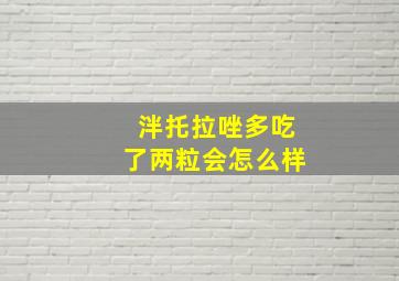 泮托拉唑多吃了两粒会怎么样